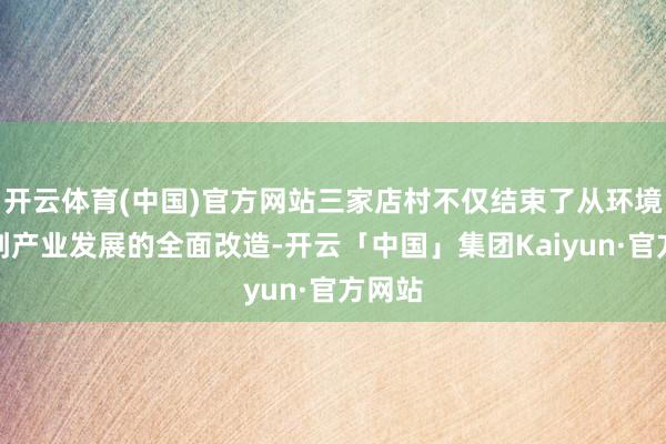 开云体育(中国)官方网站三家店村不仅结束了从环境整治到产业发展的全面改造-开云「中国」集团Kaiyun·官方网站