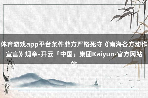 体育游戏app平台条件菲方严格死守《南海各方动作宣言》规章-开云「中国」集团Kaiyun·官方网站