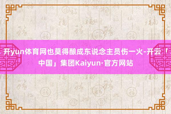 开yun体育网也莫得酿成东说念主员伤一火-开云「中国」集团Kaiyun·官方网站