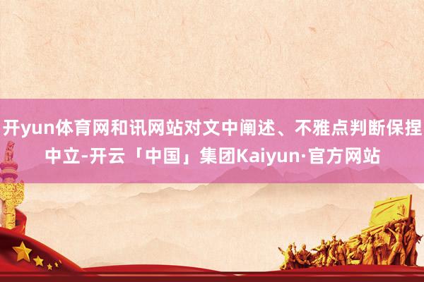 开yun体育网和讯网站对文中阐述、不雅点判断保捏中立-开云「中国」集团Kaiyun·官方网站