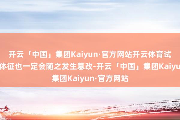 开云「中国」集团Kaiyun·官方网站开云体育试管准姆妈的体征也一定会随之发生篡改-开云「中国」集团Kaiyun·官方网站
