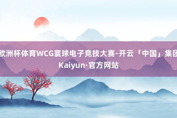 欧洲杯体育WCG寰球电子竞技大赛-开云「中国」集团Kaiyun·官方网站