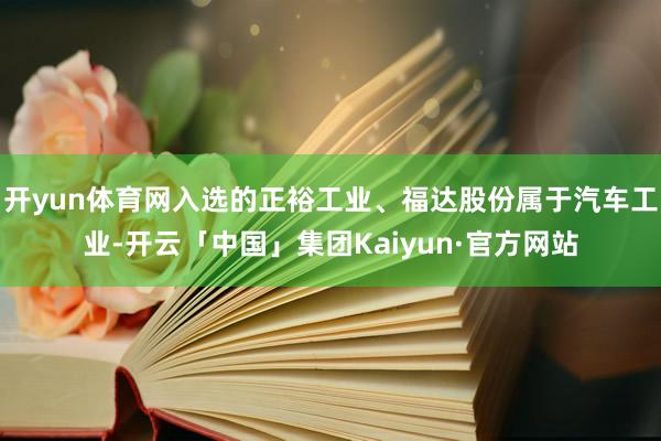 开yun体育网入选的正裕工业、福达股份属于汽车工业-开云「中国」集团Kaiyun·官方网站