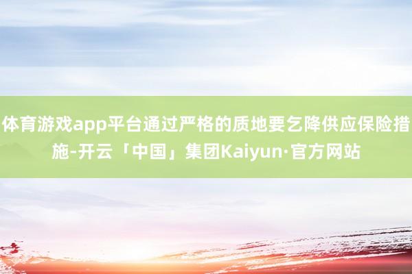 体育游戏app平台通过严格的质地要乞降供应保险措施-开云「中国」集团Kaiyun·官方网站