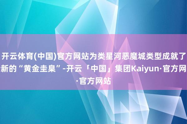 开云体育(中国)官方网站为类星河恶魔城类型成就了全新的“黄金圭臬”-开云「中国」集团Kaiyun·官方网站