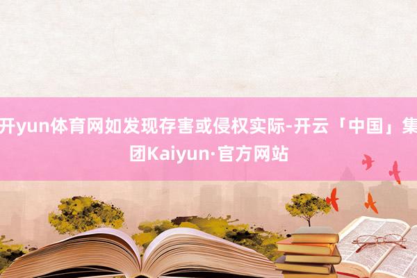 开yun体育网如发现存害或侵权实际-开云「中国」集团Kaiyun·官方网站