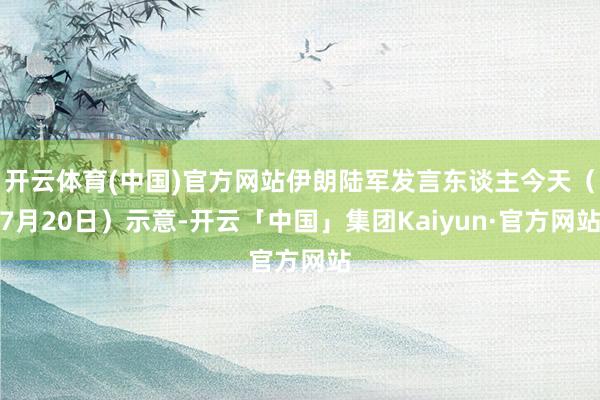 开云体育(中国)官方网站伊朗陆军发言东谈主今天（7月20日）示意-开云「中国」集团Kaiyun·官方网站