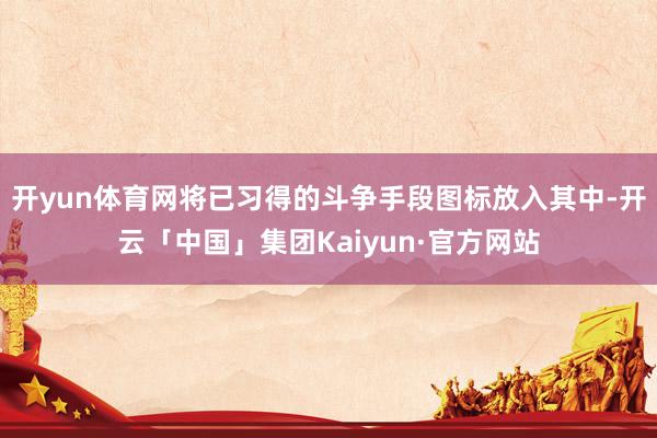 开yun体育网将已习得的斗争手段图标放入其中-开云「中国」集团Kaiyun·官方网站