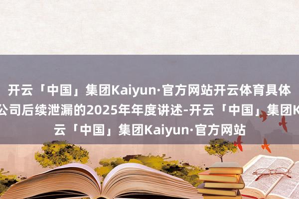 开云「中国」集团Kaiyun·官方网站开云体育具体销售数据请温煦公司后续泄漏的2025年年度讲述-开云「中国」集团Kaiyun·官方网站