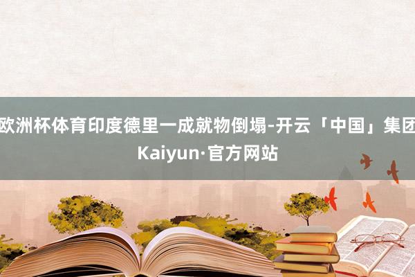 欧洲杯体育印度德里一成就物倒塌-开云「中国」集团Kaiyun·官方网站